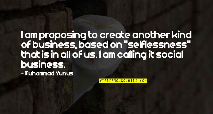 Selflessness Quotes By Muhammad Yunus: I am proposing to create another kind of