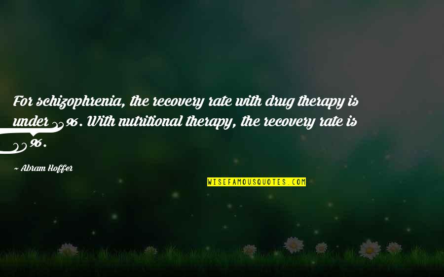 Selfsame Sovereignty Quotes By Abram Hoffer: For schizophrenia, the recovery rate with drug therapy