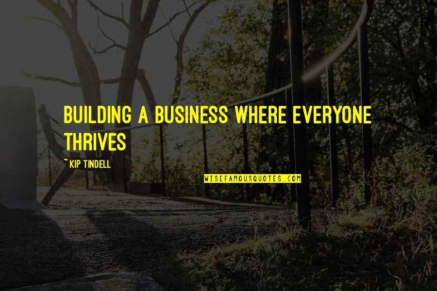 Selfsame Sovereignty Quotes By Kip Tindell: Building a business where everyone thrives