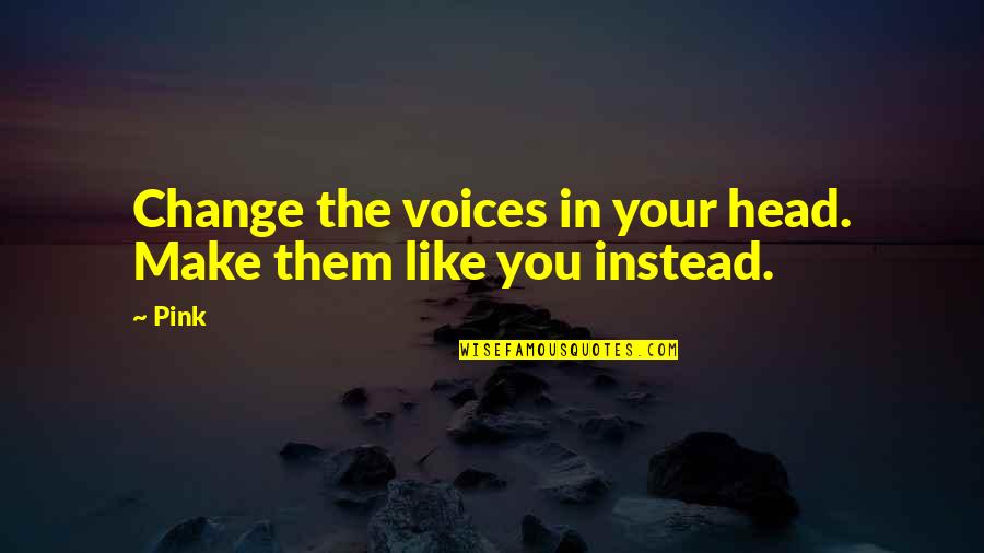 Seliger Pumpen Quotes By Pink: Change the voices in your head. Make them