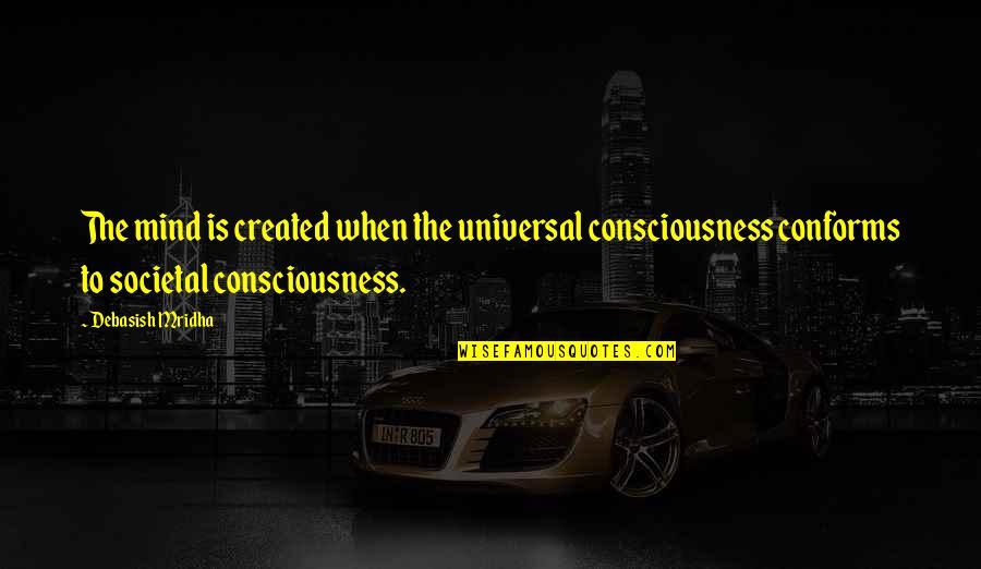 Seligson Court Quotes By Debasish Mridha: The mind is created when the universal consciousness