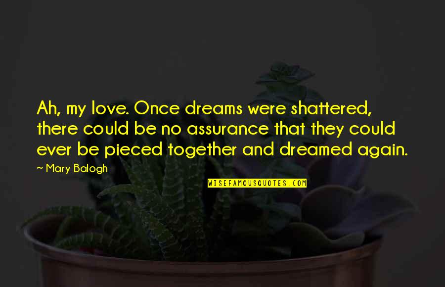 Seligson Marcia Quotes By Mary Balogh: Ah, my love. Once dreams were shattered, there