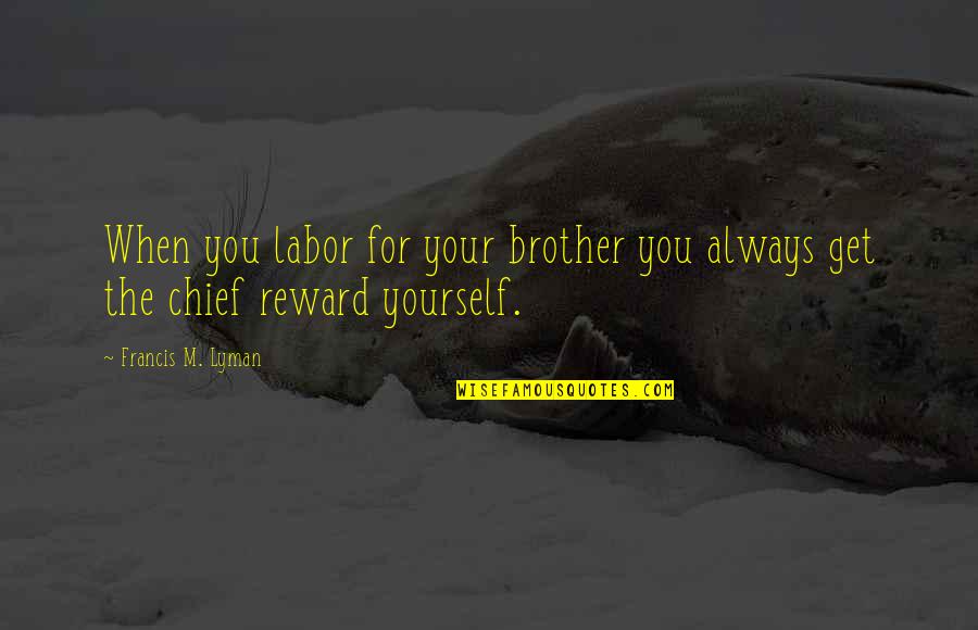 Selimovic Fortress Quotes By Francis M. Lyman: When you labor for your brother you always