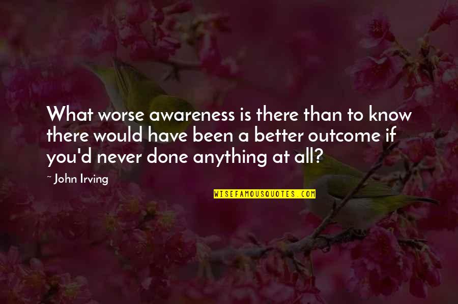 Seljandafoss Quotes By John Irving: What worse awareness is there than to know