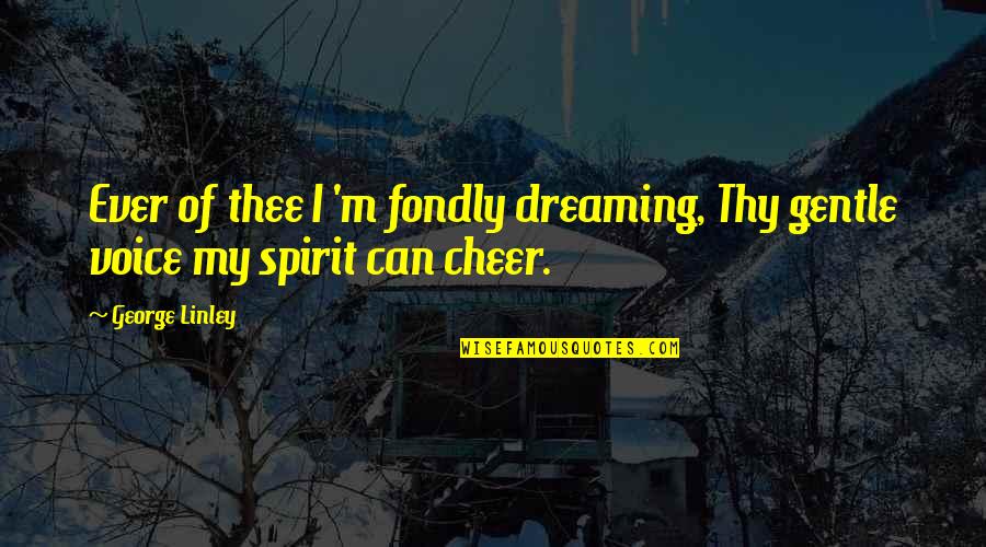 Selket Arabians Quotes By George Linley: Ever of thee I 'm fondly dreaming, Thy