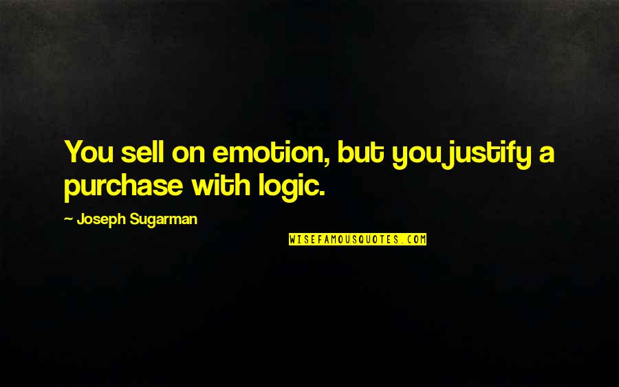 Sell On Quotes By Joseph Sugarman: You sell on emotion, but you justify a