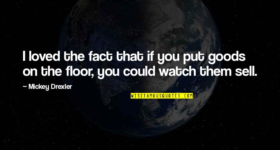 Sell On Quotes By Mickey Drexler: I loved the fact that if you put