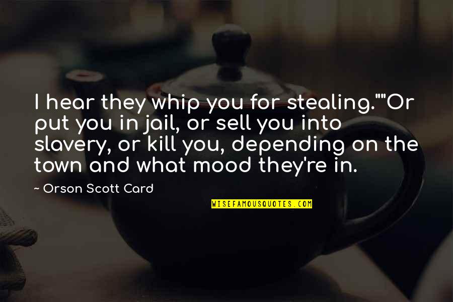 Sell On Quotes By Orson Scott Card: I hear they whip you for stealing.""Or put