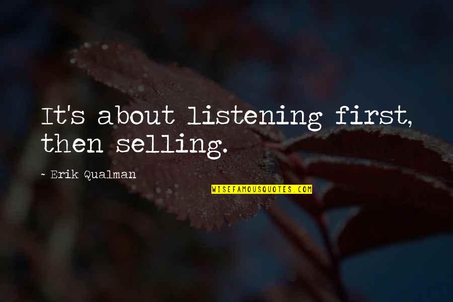 Selling's Quotes By Erik Qualman: It's about listening first, then selling.