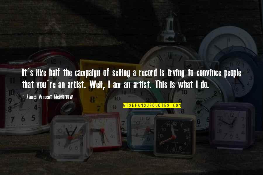 Selling's Quotes By James Vincent McMorrow: It's like half the campaign of selling a