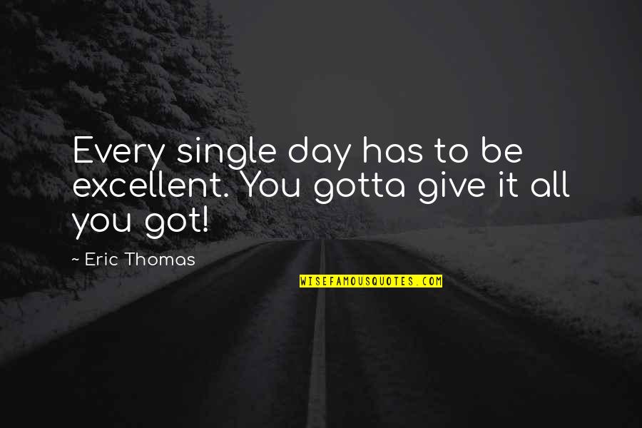 Selvagem Quotes By Eric Thomas: Every single day has to be excellent. You