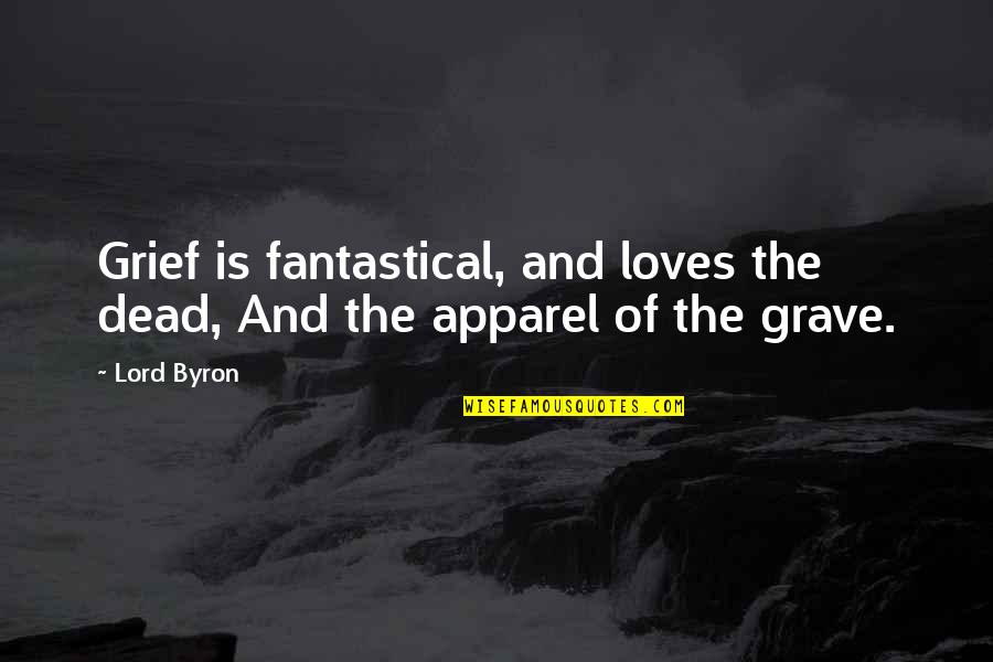 Selvi Stores Quotes By Lord Byron: Grief is fantastical, and loves the dead, And