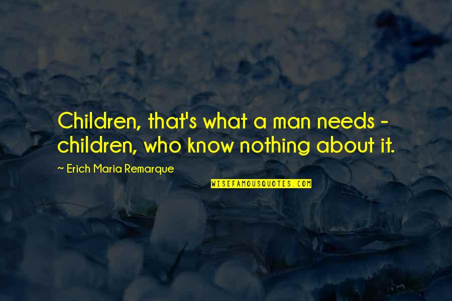 Selvon Seebran Quotes By Erich Maria Remarque: Children, that's what a man needs - children,