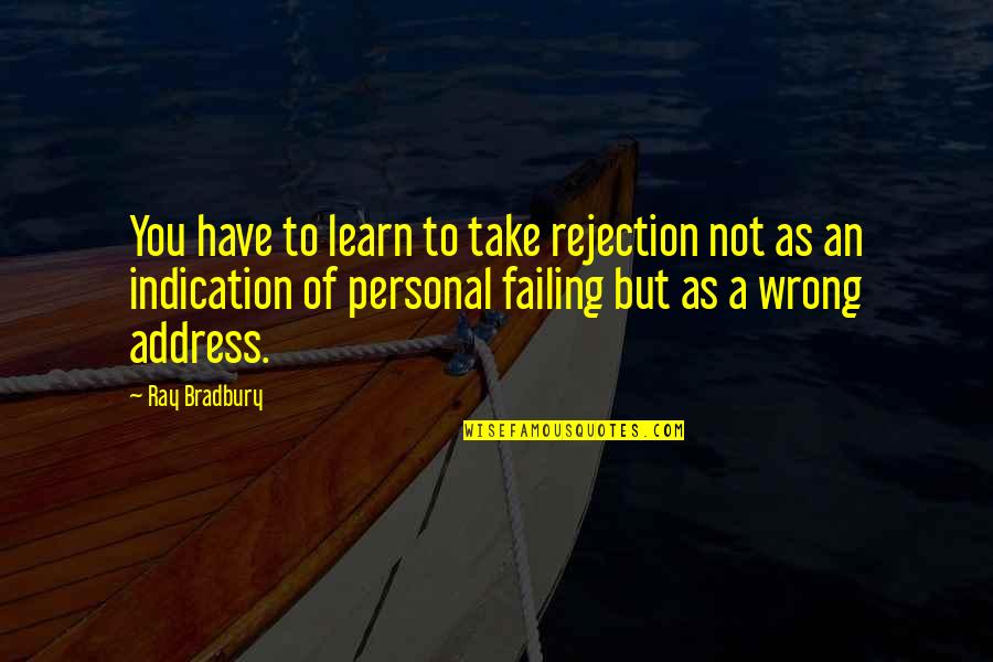 Selwood Housing Quotes By Ray Bradbury: You have to learn to take rejection not
