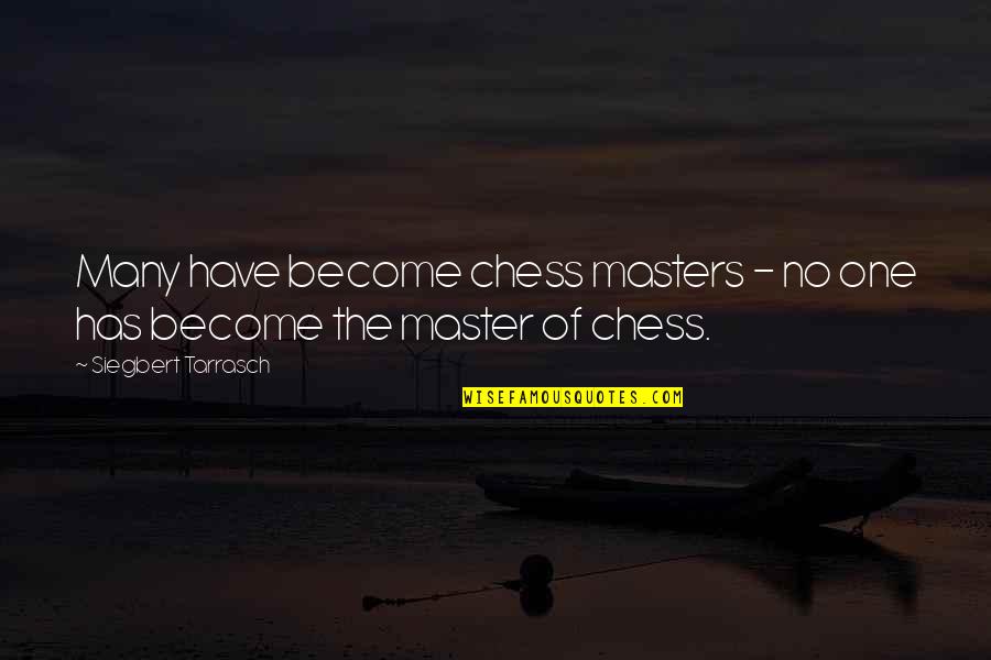 Selwood Housing Quotes By Siegbert Tarrasch: Many have become chess masters - no one