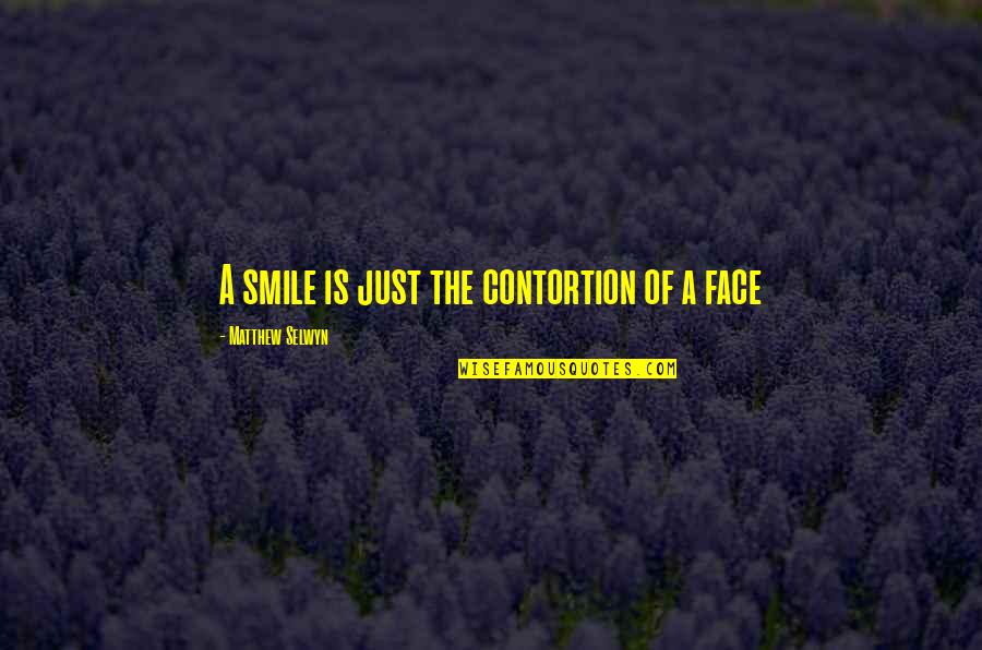 Selwyn Quotes By Matthew Selwyn: A smile is just the contortion of a