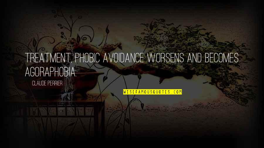 Selznick International Quotes By Claude Perrier: treatment, phobic avoidance worsens and becomes Agoraphobia.