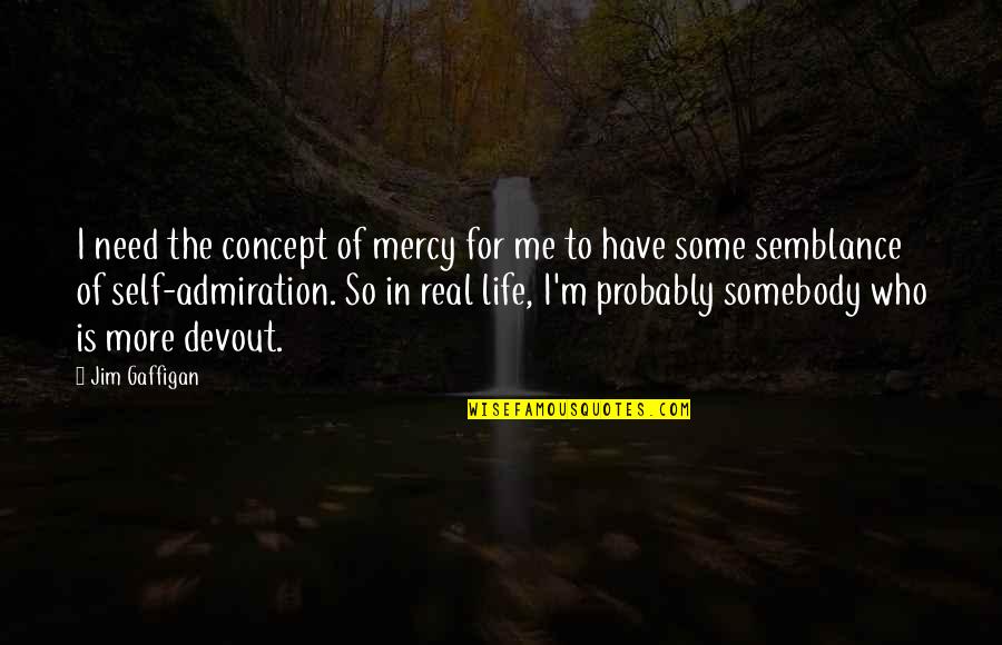 Semblance Quotes By Jim Gaffigan: I need the concept of mercy for me