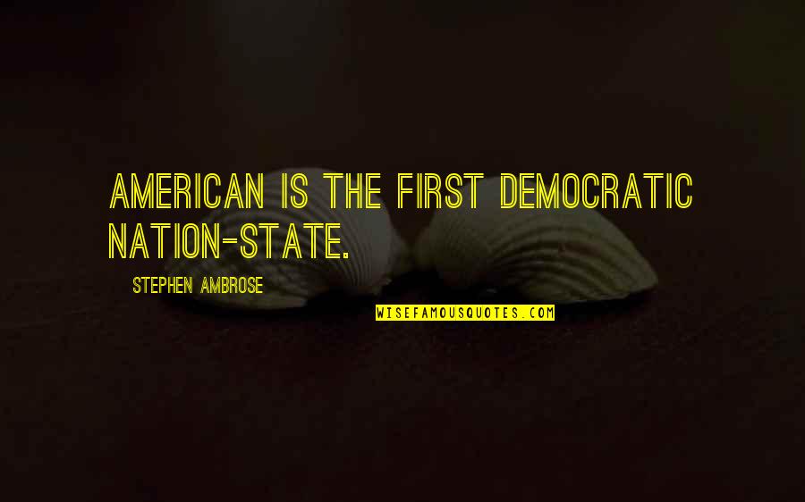 Sembler Conjugaison Quotes By Stephen Ambrose: American is the first democratic nation-state.