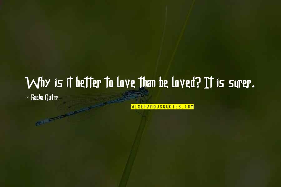 Semchenkova Quotes By Sacha Guitry: Why is it better to love than be