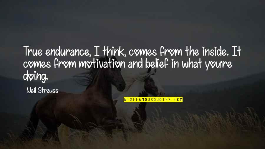 Semesternotieflcation Quotes By Neil Strauss: True endurance, I think, comes from the inside.