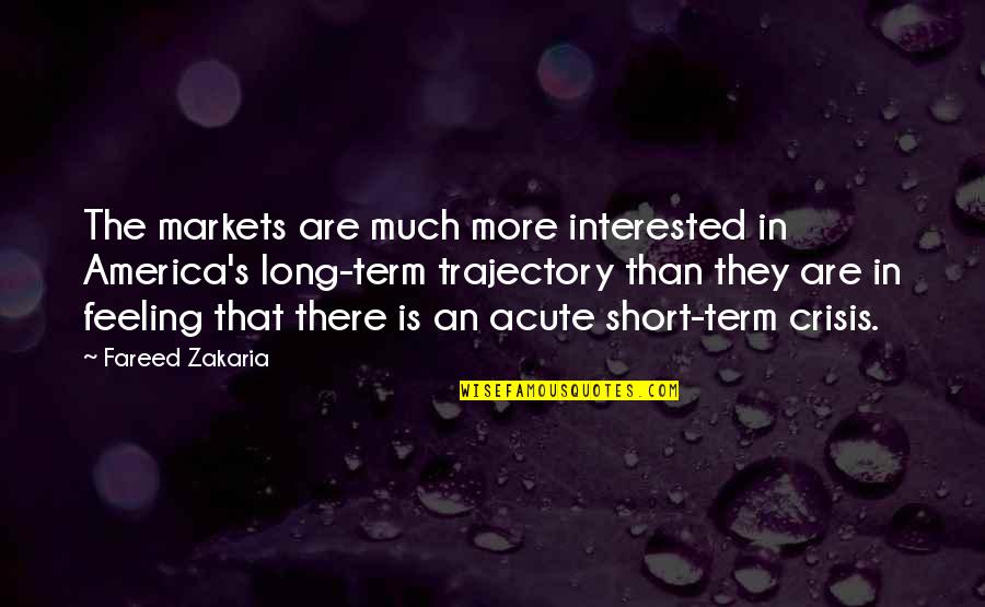 Semestru Scolar Quotes By Fareed Zakaria: The markets are much more interested in America's