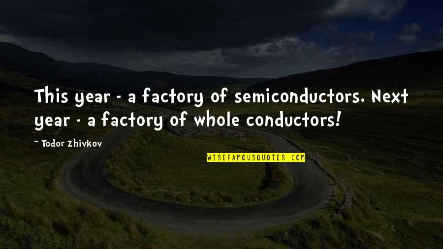 Semiconductors Quotes By Todor Zhivkov: This year - a factory of semiconductors. Next