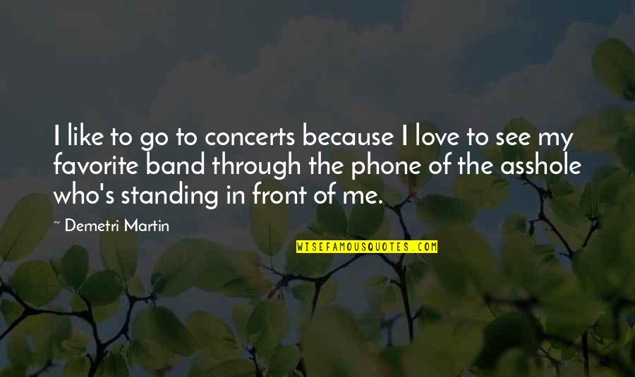 Sempere Quotes By Demetri Martin: I like to go to concerts because I