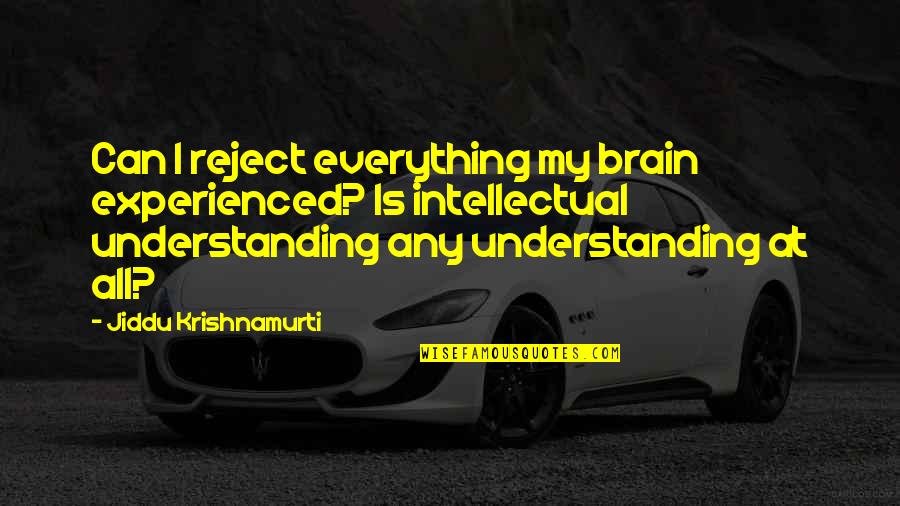 Semula Wannama Quotes By Jiddu Krishnamurti: Can I reject everything my brain experienced? Is