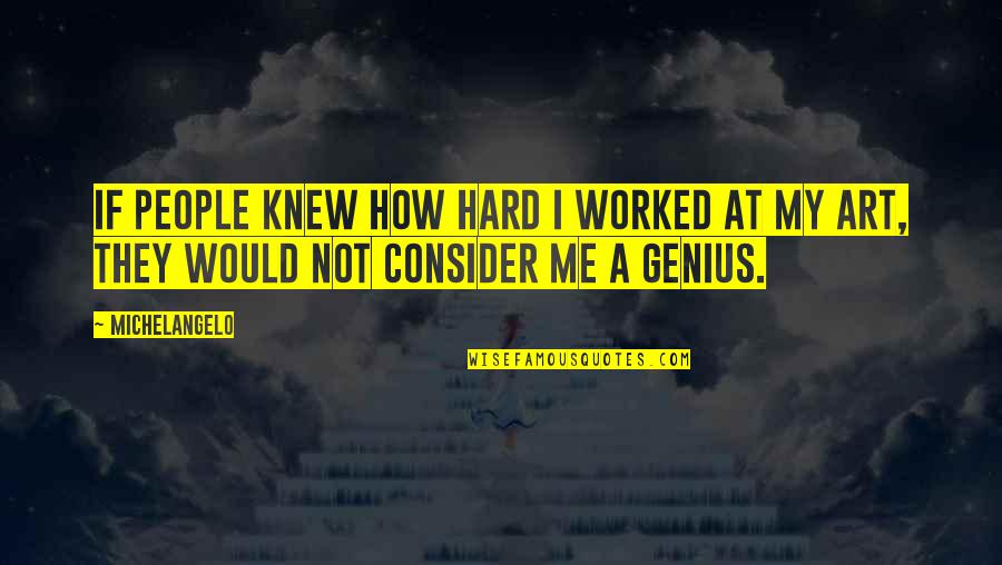 Senado Significado Quotes By Michelangelo: If people knew how hard I worked at