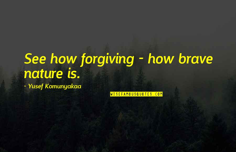 Senador De Texas Quotes By Yusef Komunyakaa: See how forgiving - how brave nature is.