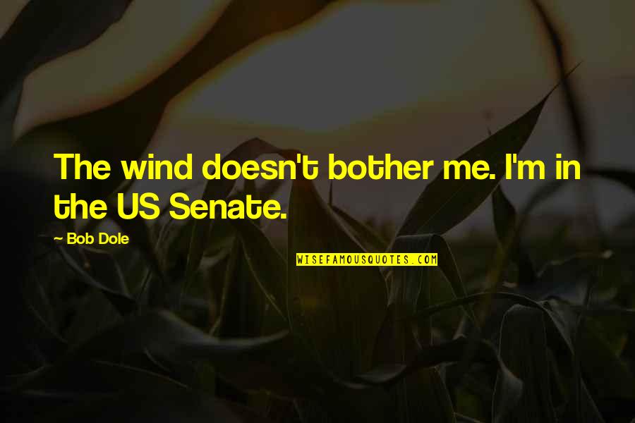 Senate's Quotes By Bob Dole: The wind doesn't bother me. I'm in the