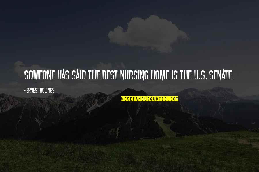 Senate's Quotes By Ernest Hollings: Someone has said the best nursing home is