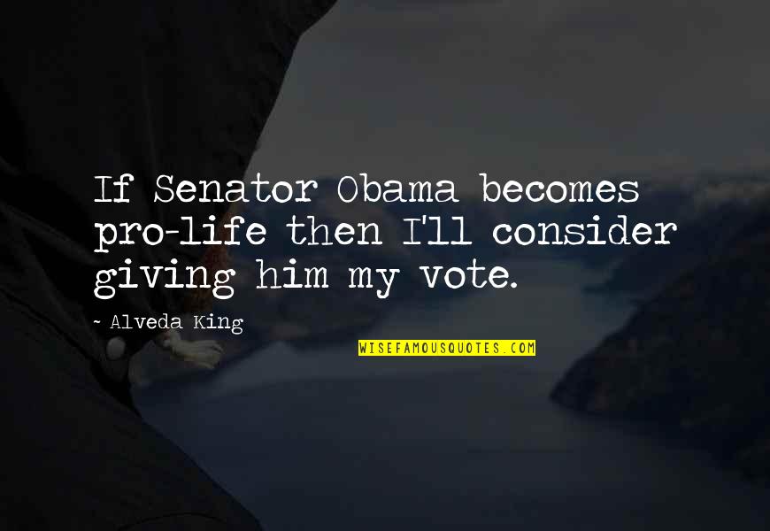 Senator Quotes By Alveda King: If Senator Obama becomes pro-life then I'll consider