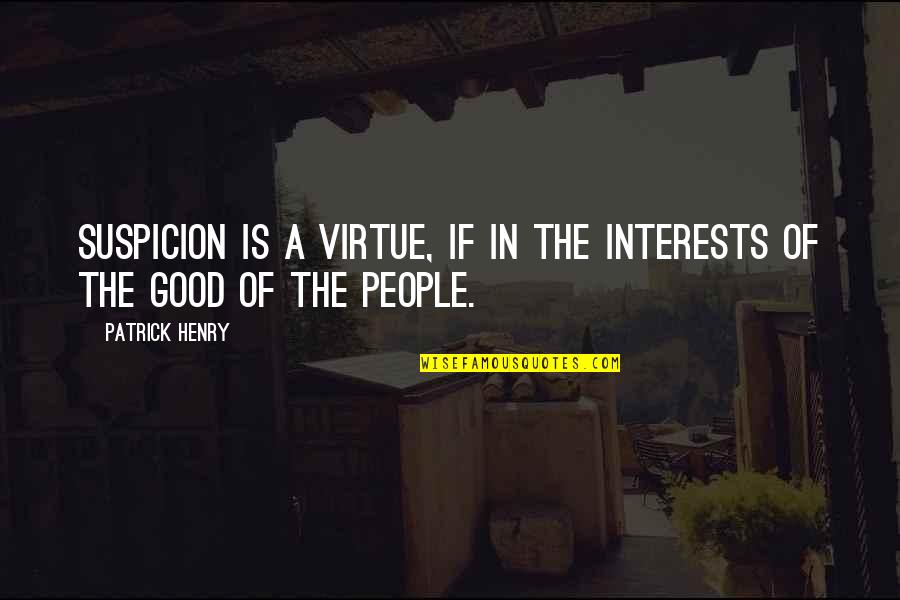 Sendeth Quotes By Patrick Henry: Suspicion is a Virtue, if in the interests