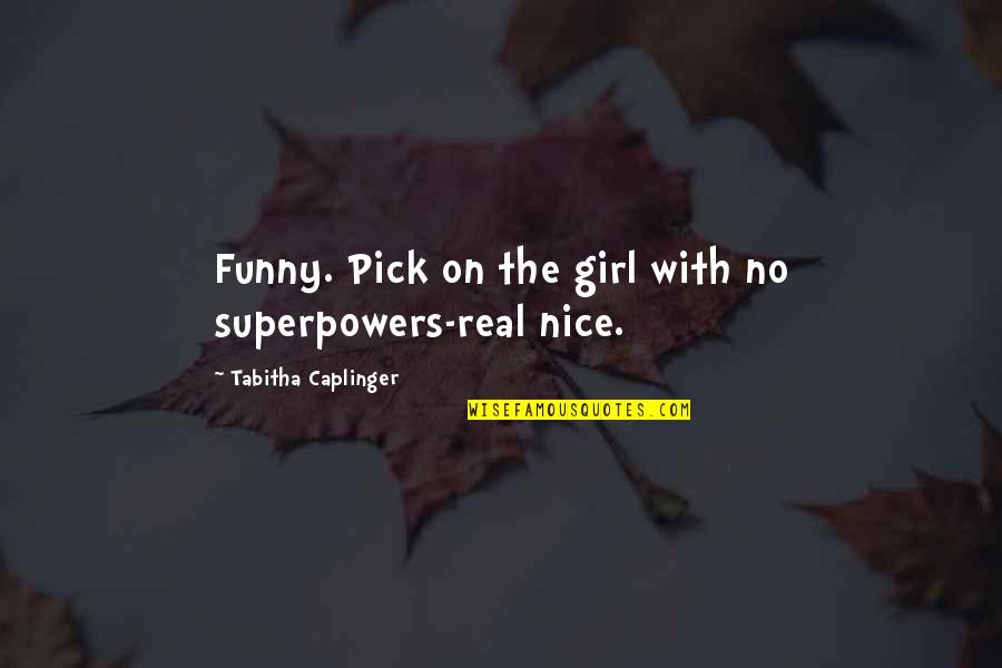 Sending Money Quotes By Tabitha Caplinger: Funny. Pick on the girl with no superpowers-real