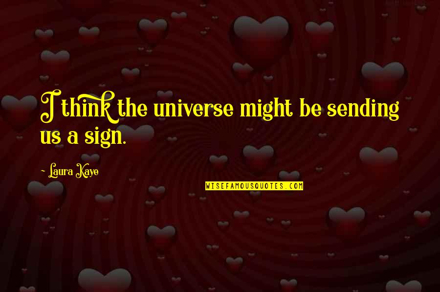 Sending Out Love Quotes By Laura Kaye: I think the universe might be sending us