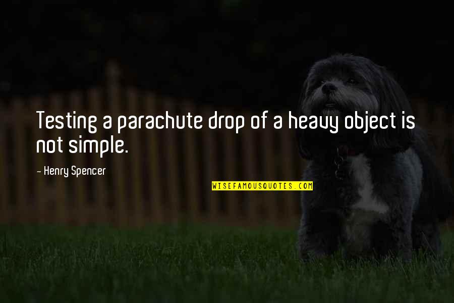 Senecal Monuments Quotes By Henry Spencer: Testing a parachute drop of a heavy object