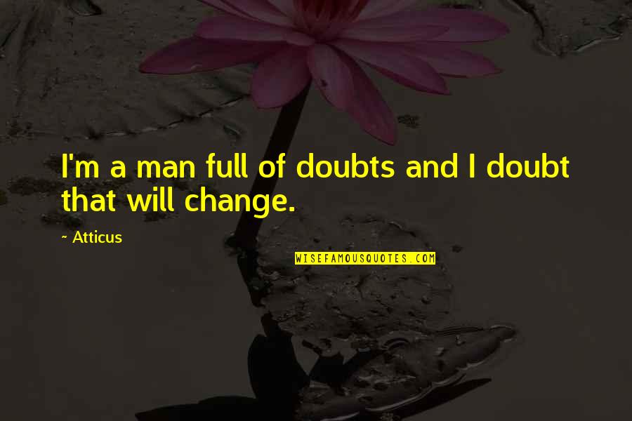 Senesh Hannah Quotes By Atticus: I'm a man full of doubts and I