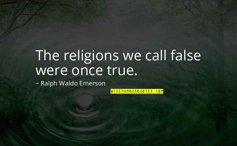 Senesh Hannah Quotes By Ralph Waldo Emerson: The religions we call false were once true.