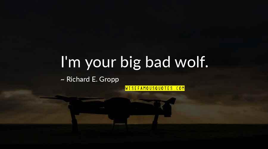 Senesh Hannah Quotes By Richard E. Gropp: I'm your big bad wolf.