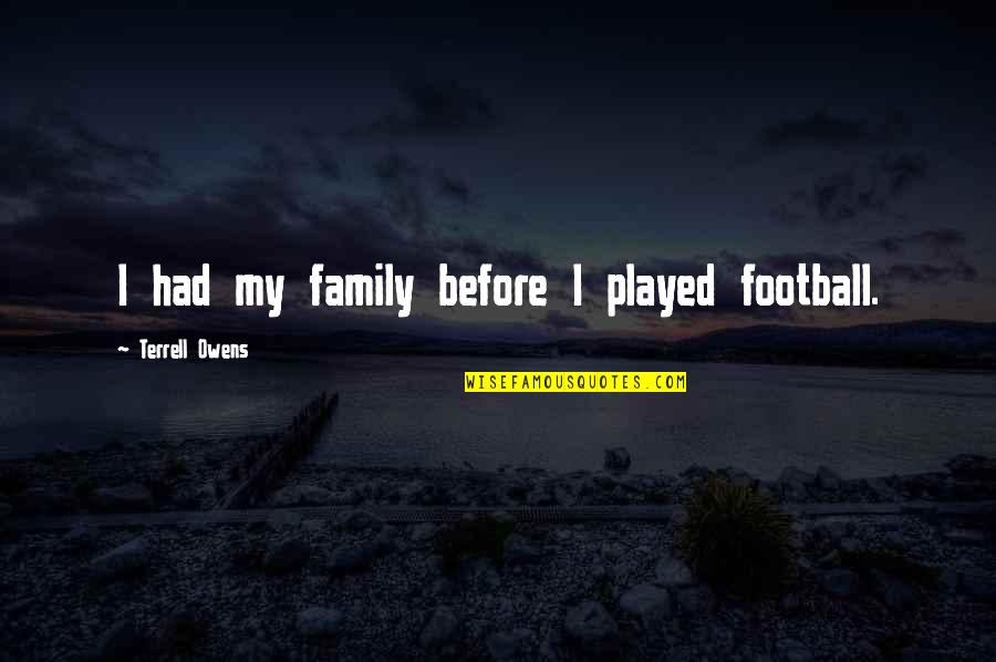 Sengaja Bahasa Quotes By Terrell Owens: I had my family before I played football.