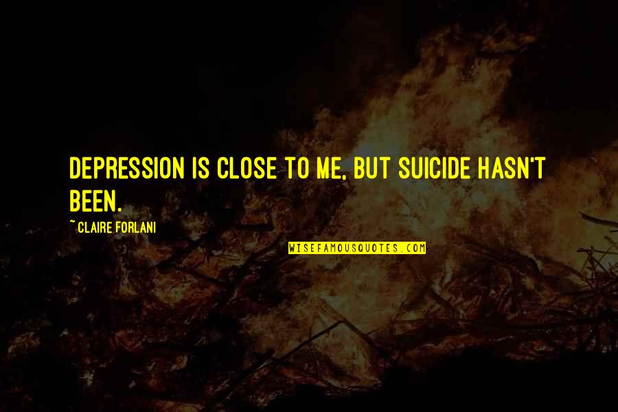 Senge Fifth Discipline Quotes By Claire Forlani: Depression is close to me, but suicide hasn't