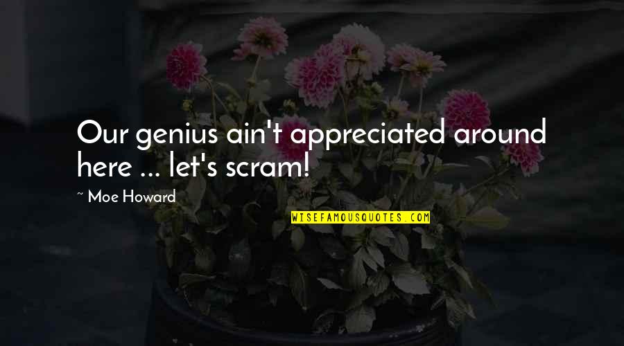 Sengled App Quotes By Moe Howard: Our genius ain't appreciated around here ... let's