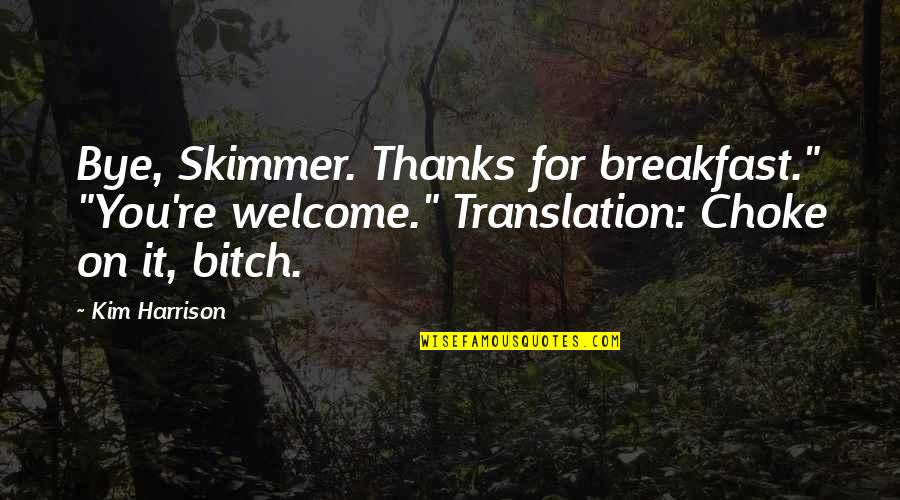 Senior Hood Quotes By Kim Harrison: Bye, Skimmer. Thanks for breakfast." "You're welcome." Translation: