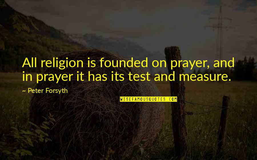 Senior Hood Quotes By Peter Forsyth: All religion is founded on prayer, and in