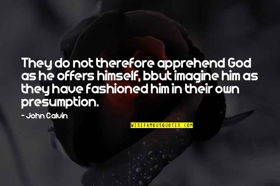 Senior Living Quotes By John Calvin: They do not therefore apprehend God as he