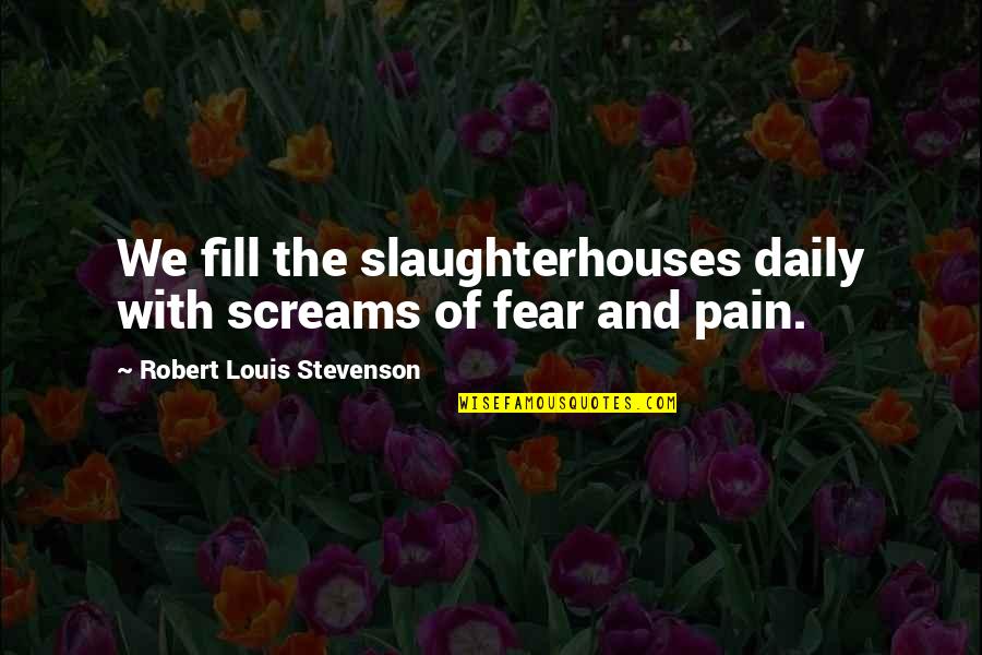 Senior Living Quotes By Robert Louis Stevenson: We fill the slaughterhouses daily with screams of