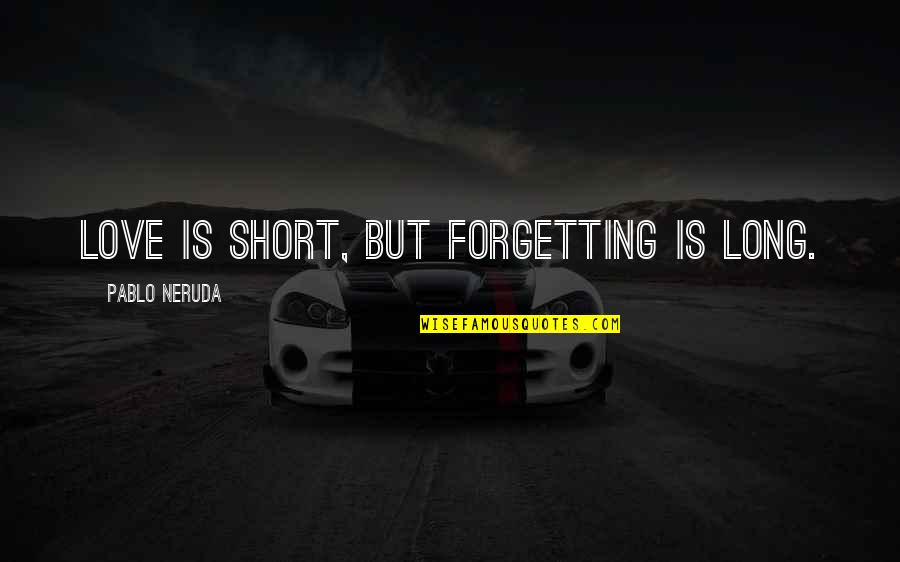 Senis Besmegenis Quotes By Pablo Neruda: Love is short, but forgetting is long.