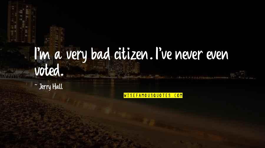Senja Dan Artinya Quotes By Jerry Hall: I'm a very bad citizen. I've never even